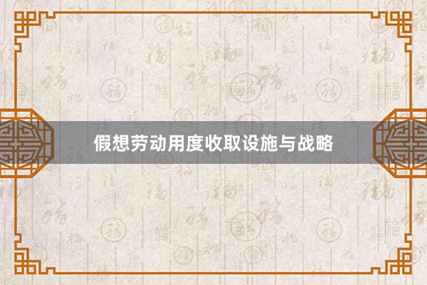 假想劳动用度收取设施与战略